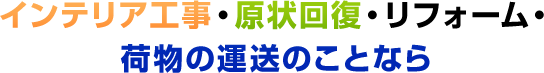インテリア工事・原状回復・リフォーム・荷物の運送のことなら
